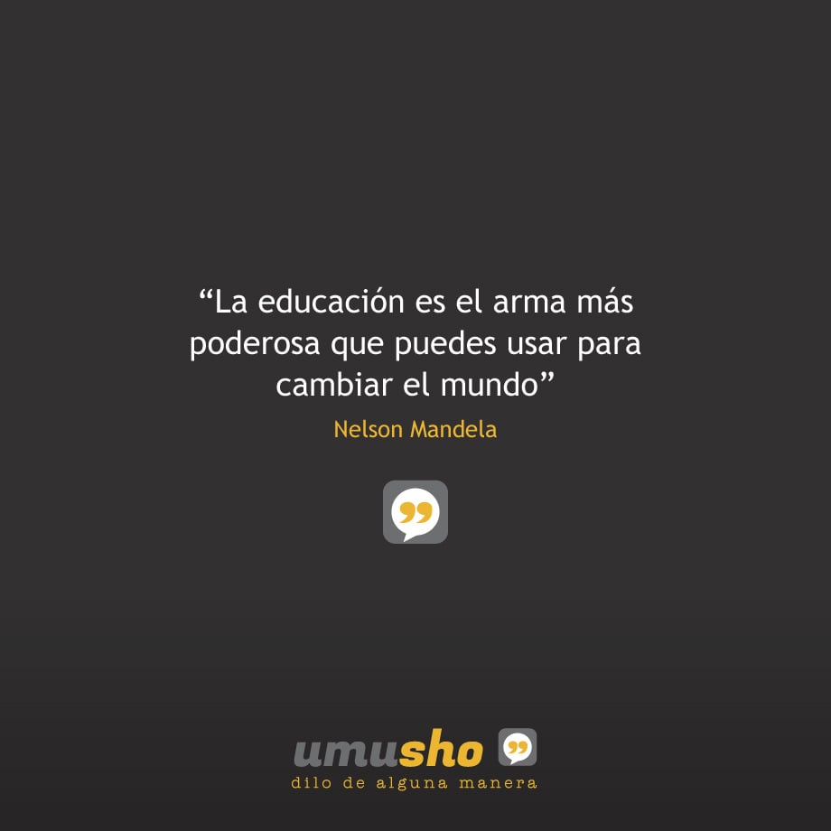 Frases célebres de educación - “La educación es el arma más poderosa que puedes usar para cambiar el mundo” - Nelson Mandela