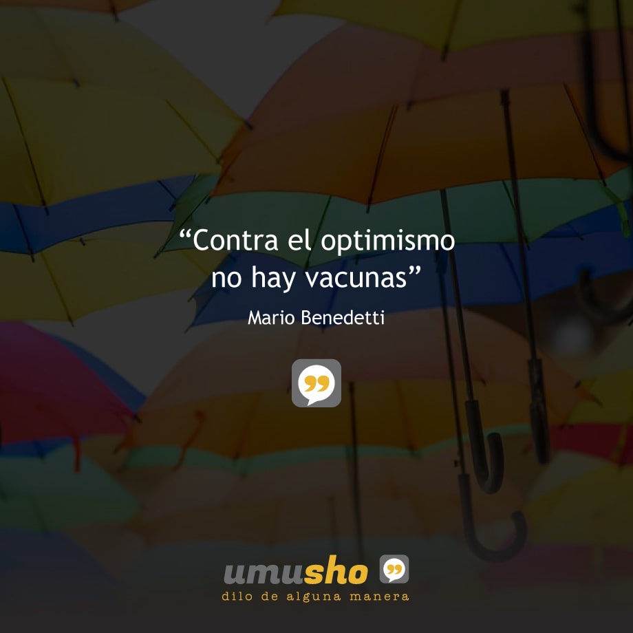 “Contra el optimismo no hay vacunas” - Mario Benedetti